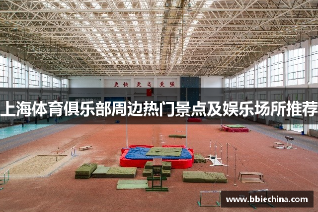 上海体育俱乐部周边热门景点及娱乐场所推荐