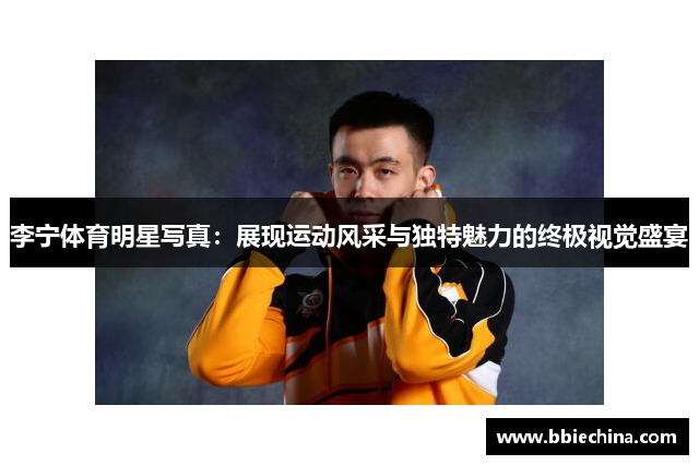 李宁体育明星写真：展现运动风采与独特魅力的终极视觉盛宴