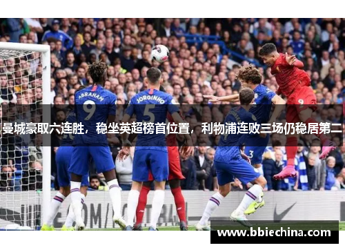 曼城豪取六连胜，稳坐英超榜首位置，利物浦连败三场仍稳居第二