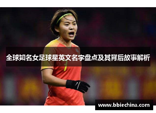 全球知名女足球星英文名字盘点及其背后故事解析